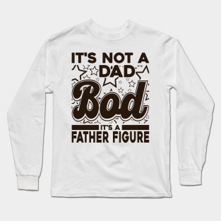 It's Not A Dad Bod It's A Father Figure Text Funny Long Sleeve T-Shirt